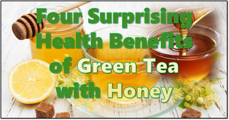 Four Surprising Health Benefits of Green Tea with Honey