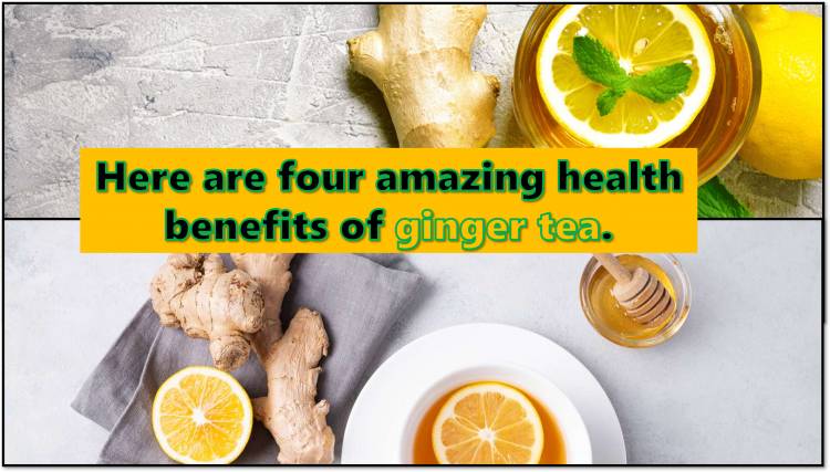 Here are four amazing health benefits of ginger tea.