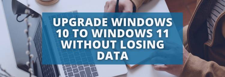 How to upgrade from Windows 10 to Windows 11 without losing data