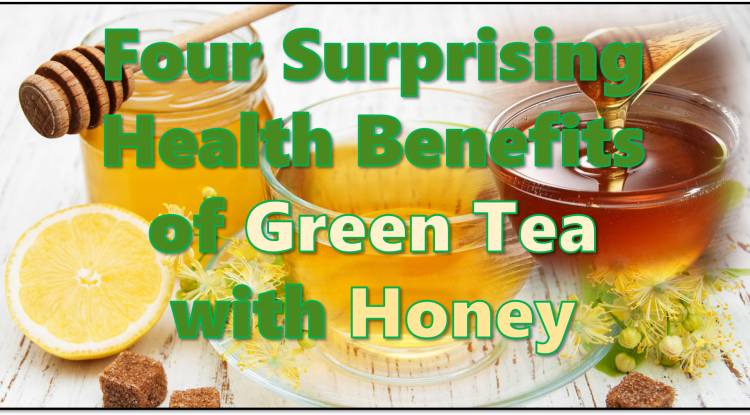 Four Surprising Health Benefits of Green Tea with Honey